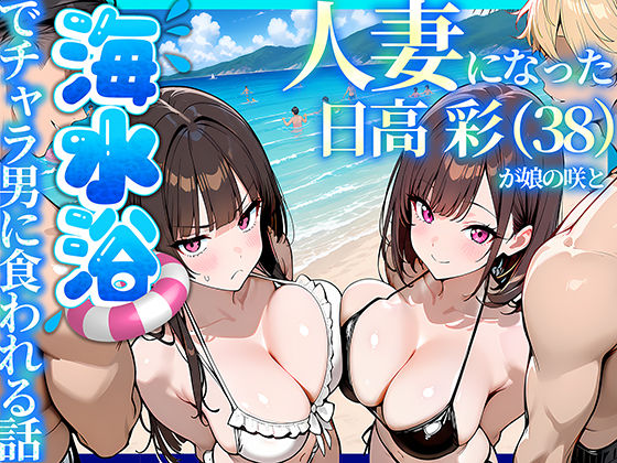 人妻になった日高 彩（38）が娘の咲と海水浴でチャラ男に食われる話【エロ漫画】